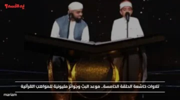 تلاوات خاشعة الحلقة الخامسة.. موعد البث وجوائز مليونية للمواهب القرآنية